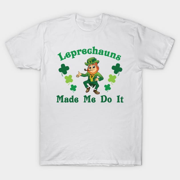 Leprechauns Made Me Do It T-Shirt by jverdi28